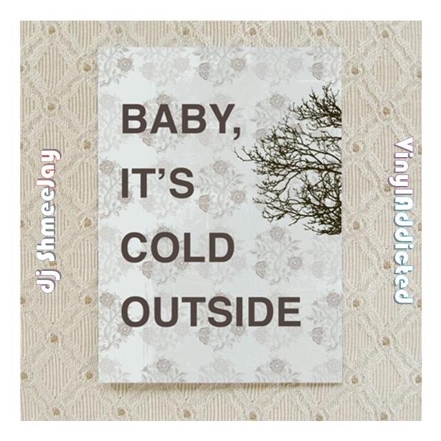 djShmeeJay_Baby It's Cold Outside 1